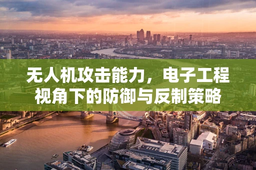 无人机攻击能力，电子工程视角下的防御与反制策略