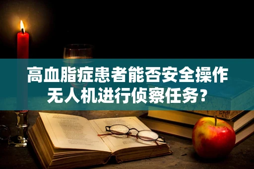 高血脂症患者能否安全操作无人机进行侦察任务？