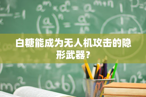 白糖能成为无人机攻击的隐形武器？