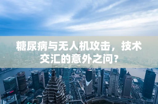 糖尿病与无人机攻击，技术交汇的意外之问？