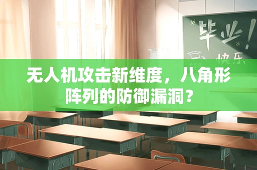 无人机攻击新维度，八角形阵列的防御漏洞？