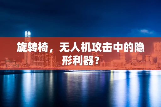 旋转椅，无人机攻击中的隐形利器？