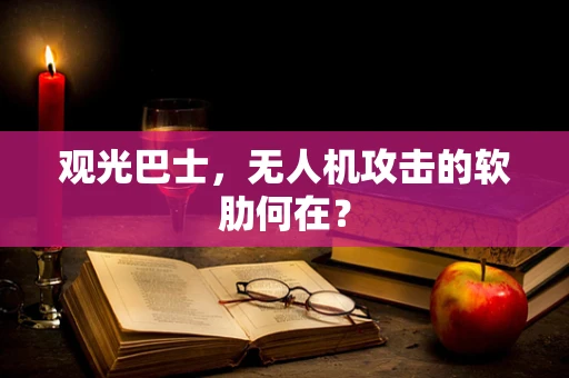 观光巴士，无人机攻击的软肋何在？