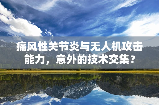 痛风性关节炎与无人机攻击能力，意外的技术交集？