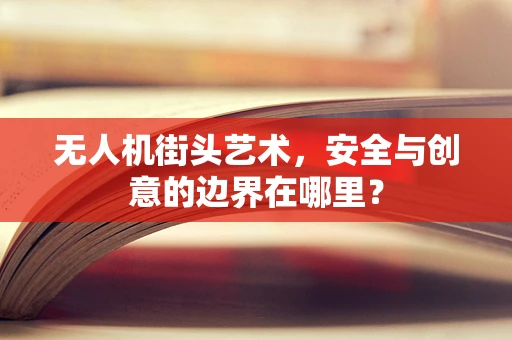 无人机街头艺术，安全与创意的边界在哪里？