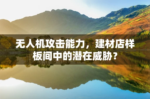无人机攻击能力，建材店样板间中的潜在威胁？