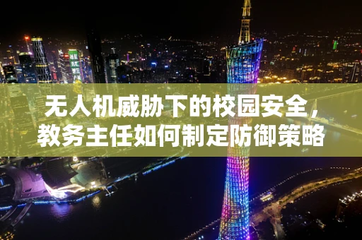 无人机威胁下的校园安全，教务主任如何制定防御策略？