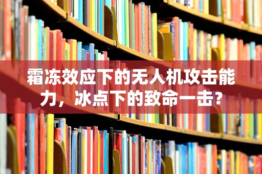 霜冻效应下的无人机攻击能力，冰点下的致命一击？