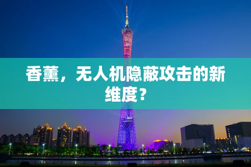 香薰，无人机隐蔽攻击的新维度？