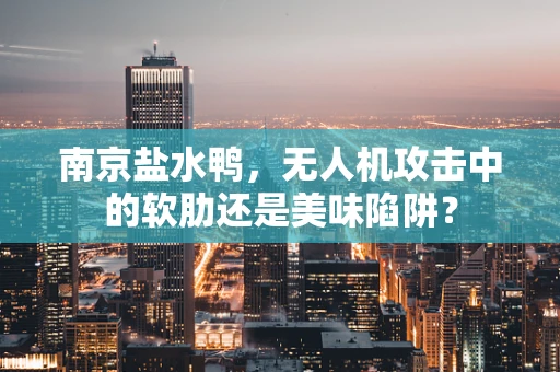 南京盐水鸭，无人机攻击中的软肋还是美味陷阱？
