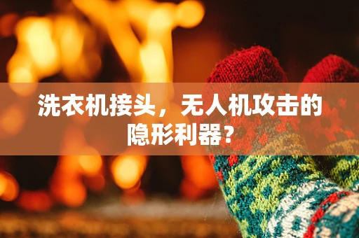 洗衣机接头，无人机攻击的隐形利器？