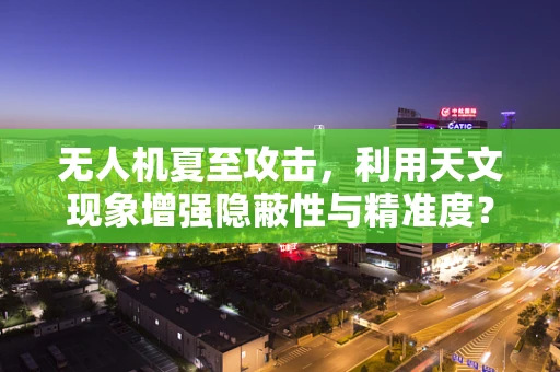 无人机夏至攻击，利用天文现象增强隐蔽性与精准度？