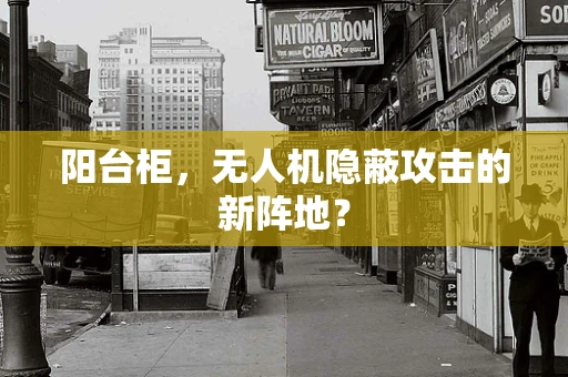 阳台柜，无人机隐蔽攻击的新阵地？