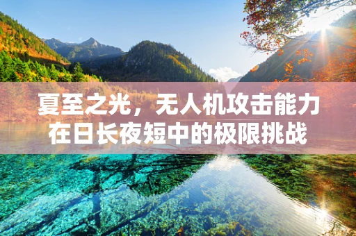 夏至之光，无人机攻击能力在日长夜短中的极限挑战