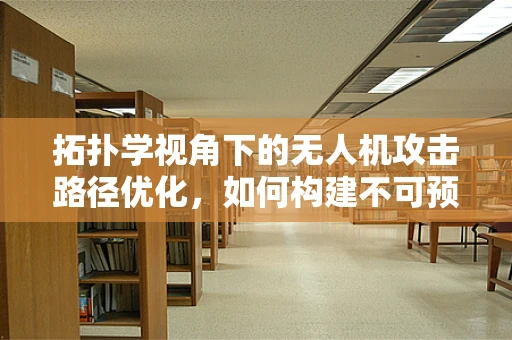 拓扑学视角下的无人机攻击路径优化，如何构建不可预测的防御网络？