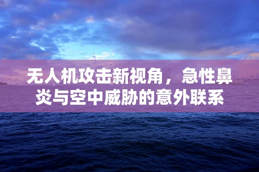 无人机攻击新视角，急性鼻炎与空中威胁的意外联系