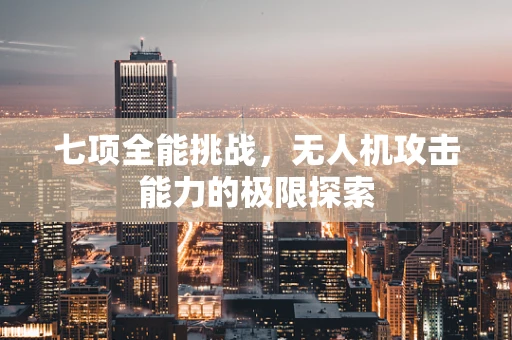 七项全能挑战，无人机攻击能力的极限探索