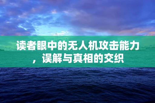 读者眼中的无人机攻击能力，误解与真相的交织