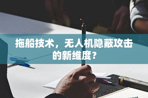 拖船技术，无人机隐蔽攻击的新维度？