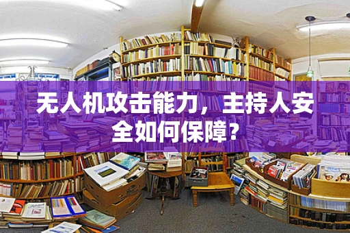 无人机攻击能力，主持人安全如何保障？