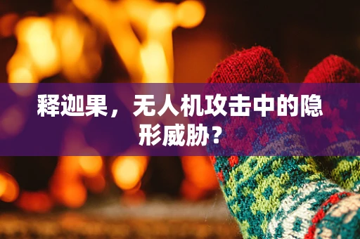 释迦果，无人机攻击中的隐形威胁？