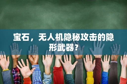 宝石，无人机隐秘攻击的隐形武器？