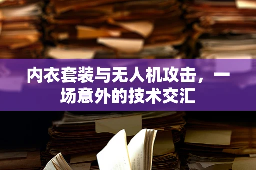 内衣套装与无人机攻击，一场意外的技术交汇