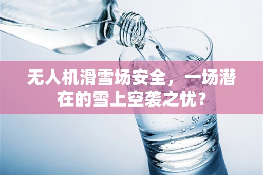 无人机滑雪场安全，一场潜在的雪上空袭之忧？