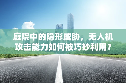 庭院中的隐形威胁，无人机攻击能力如何被巧妙利用？
