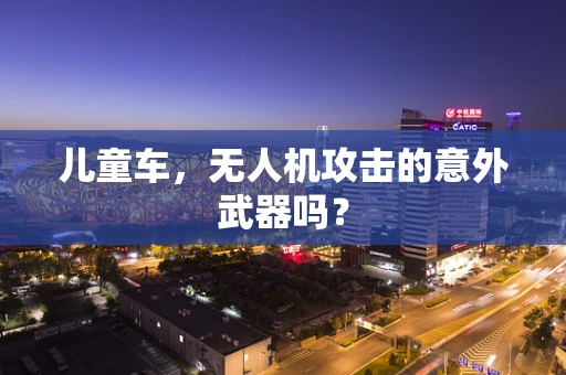 儿童车，无人机攻击的意外武器吗？