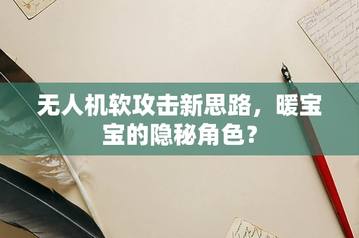 无人机软攻击新思路，暖宝宝的隐秘角色？