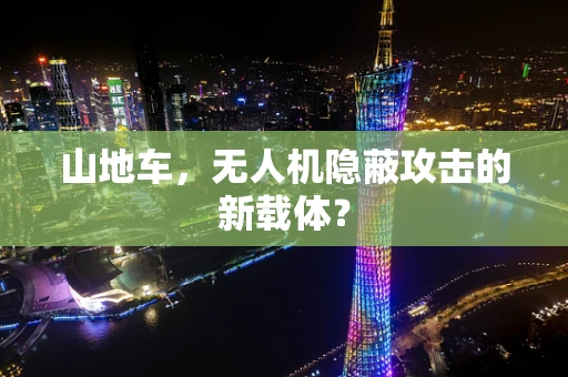 山地车，无人机隐蔽攻击的新载体？