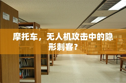 摩托车，无人机攻击中的隐形刺客？