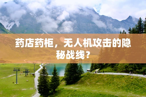 药店药柜，无人机攻击的隐秘战线？
