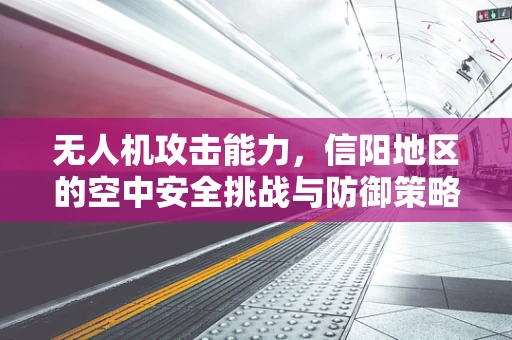 无人机攻击能力，信阳地区的空中安全挑战与防御策略