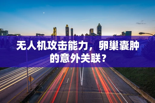 无人机攻击能力，卵巢囊肿的意外关联？