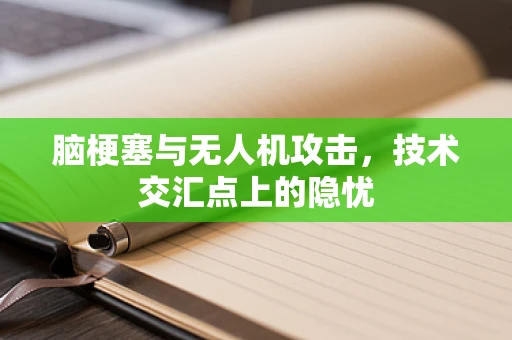 脑梗塞与无人机攻击，技术交汇点上的隐忧