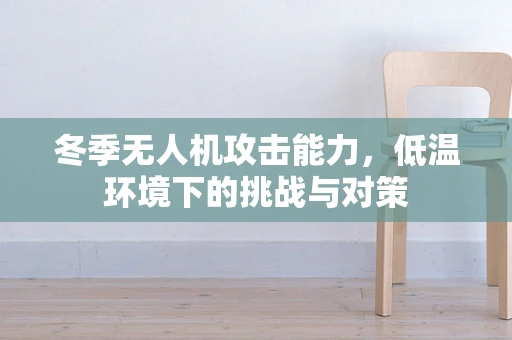 冬季无人机攻击能力，低温环境下的挑战与对策