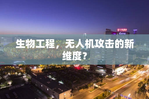 生物工程，无人机攻击的新维度？