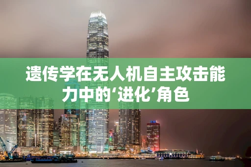 遗传学在无人机自主攻击能力中的‘进化’角色