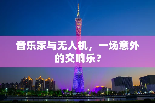 音乐家与无人机，一场意外的交响乐？