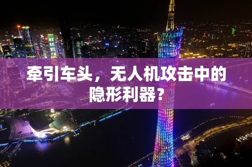 牵引车头，无人机攻击中的隐形利器？
