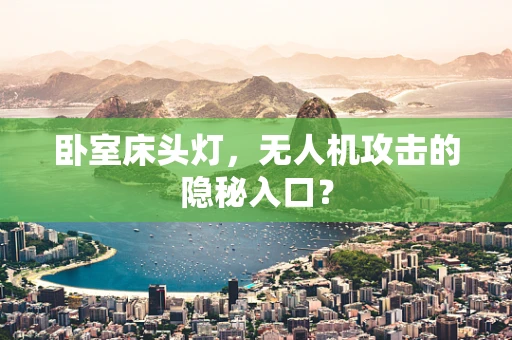 卧室床头灯，无人机攻击的隐秘入口？