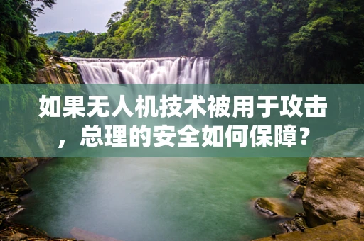 如果无人机技术被用于攻击，总理的安全如何保障？
