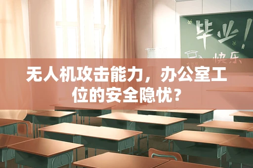 无人机攻击能力，办公室工位的安全隐忧？