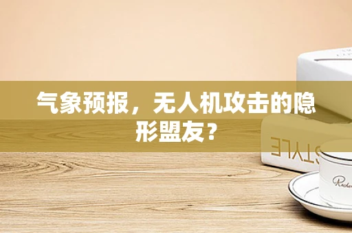 气象预报，无人机攻击的隐形盟友？