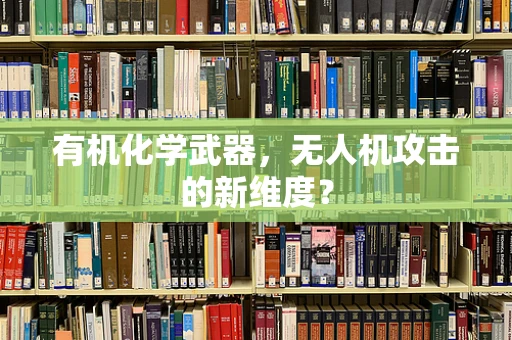 有机化学武器，无人机攻击的新维度？