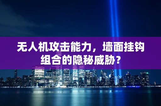 无人机攻击能力，墙面挂钩组合的隐秘威胁？