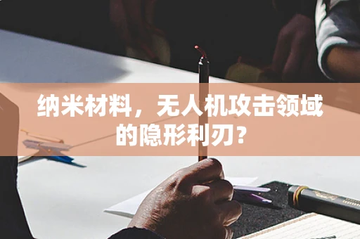 纳米材料，无人机攻击领域的隐形利刃？