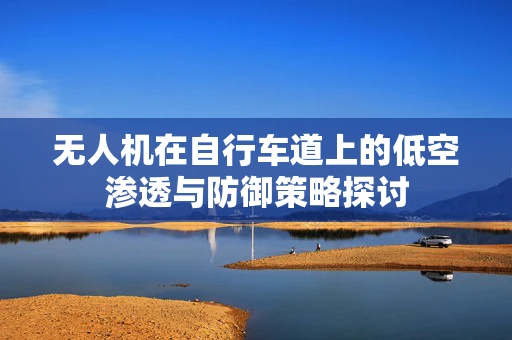 无人机在自行车道上的低空渗透与防御策略探讨